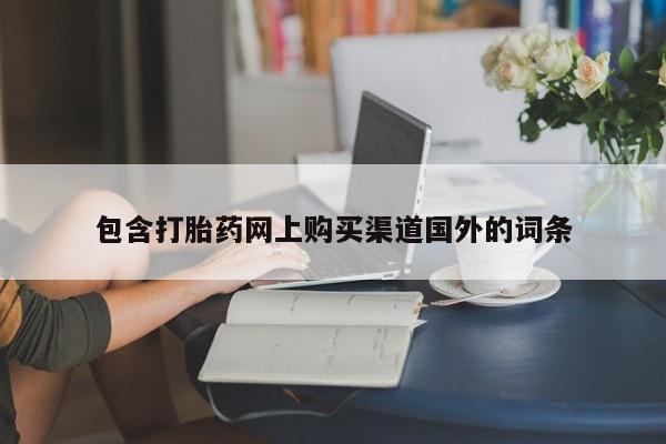 打胎药私人店哈密包含打胎药网上购买渠道国外的词条