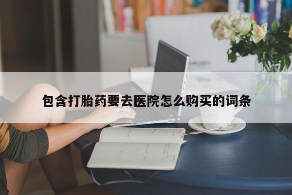 打胎药私人店哈密包含打胎药要去医院怎么购买的词条