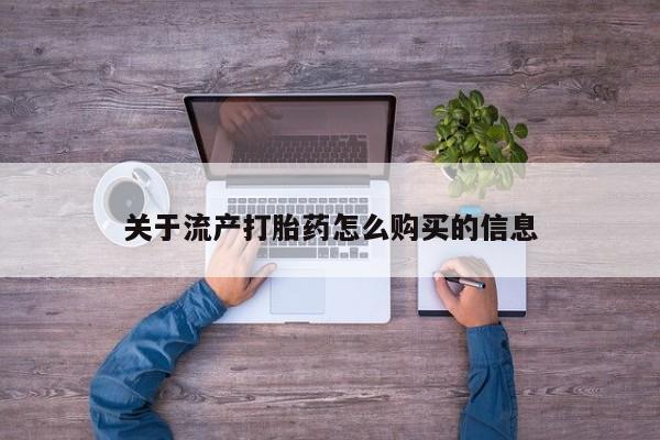 打胎药私人店哈密关于流产打胎药怎么购买的信息
