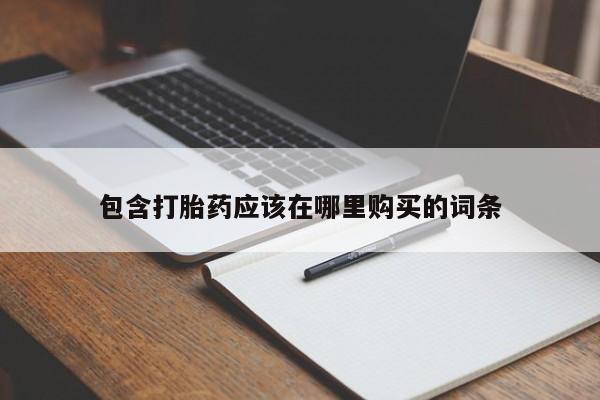 打胎药私人店哈密包含打胎药应该在哪里购买的词条