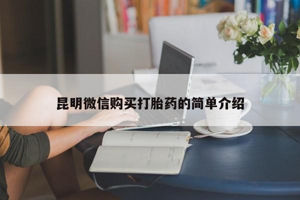 打胎药私人店哈密昆明微信购买打胎药的简单介绍